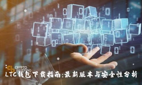 :
LTC钱包下载指南：最新版本与安全性分析
