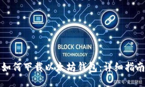 如何下载以太坊钱包：详细指南