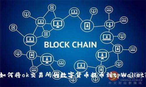 如何将ok交易所的数字货币提币到tpWallet?