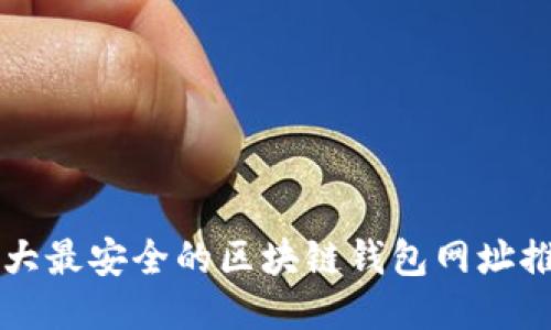 十大最安全的区块链钱包网址推荐