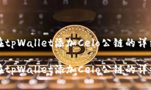 如何在tpWallet添加Celo公链的详细指南

如何在tpWallet添加Celo公链的详细指南