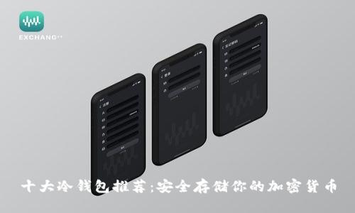 十大冷钱包推荐：安全存储你的加密货币