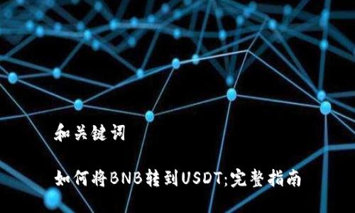 和关键词

如何将BNB转到USDT：完整指南