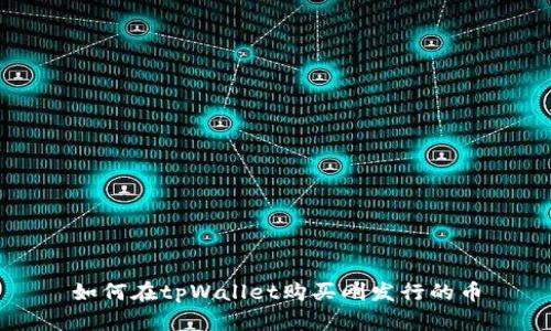 如何在tpWallet购买刚发行的币