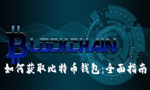 如何获取比特币钱包：全面指南