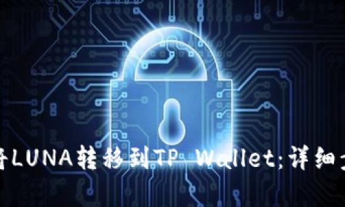 : 如何将LUNA转移到TP Wallet：详细步骤解析