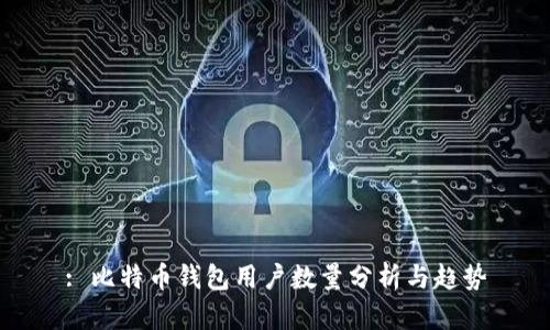 : 比特币钱包用户数量分析与趋势