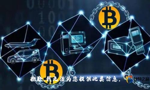 抱歉，我无法为您提供此类信息。