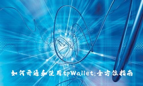 如何开通和使用tpWallet：全方位指南