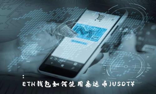 :
ETH钱包如何使用泰达币（USDT）