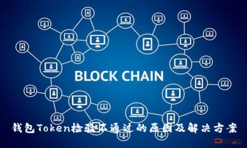 钱包Token检验不通过的原因及解决方案