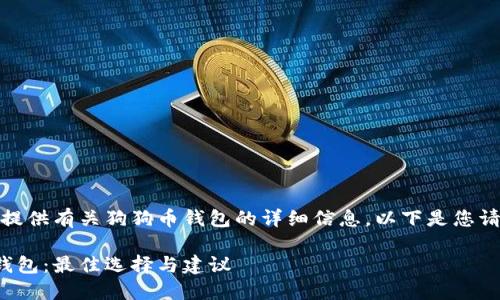 好的，我将为您提供有关狗狗币钱包的详细信息，以下是您请求的内容结构：

选择狗狗币的钱包：最佳选择与建议
