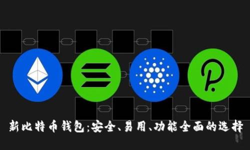 新比特币钱包：安全、易用、功能全面的选择