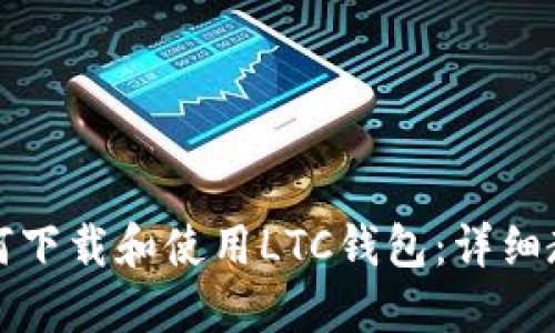 如何下载和使用LTC钱包：详细教程