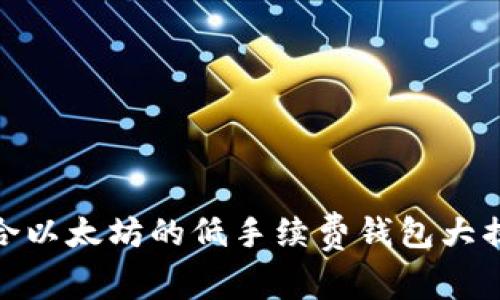 适合以太坊的低手续费钱包大揭秘