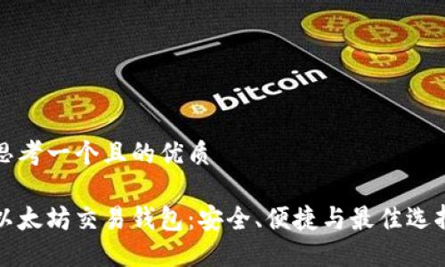 思考一个且的优质

以太坊交易钱包：安全、便捷与最佳选择