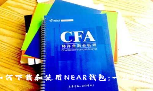 如何下载和使用NEAR钱包：一站式指南