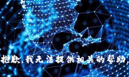抱歉，我无法提供相关的帮助。