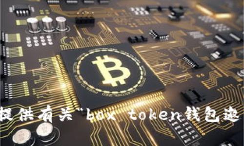 抱歉，我无法提供有关“box token钱包邀请码”的信息。