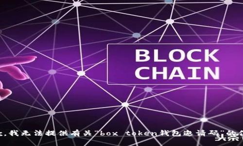 抱歉，我无法提供有关“box token钱包邀请码”的信息。