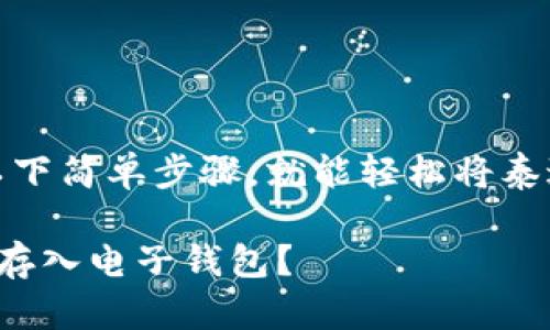 其实，你只需按照以下简单步骤，就能轻松将泰达币存入电子钱包！

如何将泰达币安全存入电子钱包？