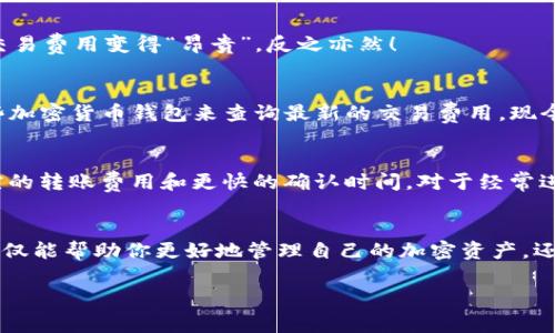 在区块链和加密货币的转账中，钱包转账涉及到交易费用（也称为手续费），而这个费用通常以代币（例如TRX）来支付。具体的一次钱包转账需要多少TRX，主要取决于以下几个因素：

1. 网络状况
网络的繁忙程度会直接影响交易费的高低。当区块链网络上交易活跃并且转账频繁时，交易费用可能会随之上升。这种情况下，为了确保你的转账能尽快被确认，可能需要支付更高的费用。

2. 转账金额
虽然在TRON网络中转账交易的费用通常是一个固定值，但有时候如果你转账的数量比较大，区块链可能会根据相应的情况而稍微调整费用。一般情况下，转账手续费相对较低。

3. 交易复杂度
如果你的转账涉及到智能合约或者其他复杂的交易操作，那么手续费可能会更高。简单的TRC20转账通常费用较低，而复杂的交互操作则需要更多的计算资源，从而产生更高的费用。

4. 代币的价格波动
代币的市场价格也会影响用户对交易费用的感受。如果TRX的市场价格上涨，用户可能会感到支付的交易费用变得“昂贵”。反之亦然！

如何查看当前的转账费用？
如果你想要了解当前每次钱包转账所需的TRX费用，可以通过查看TRON官方区块浏览器或者使用一些加密货币钱包来查询最新的交易费用。现今有很多便利的工具能够帮助用户轻松获取这些信息，甚至实时显示网络的繁忙程度和手续费的变化。

为什么选择TRON进行转账？
TRON因其低费用和高效率而受到许多用户的欢迎。相比于以太坊等其他区块链，TRON提供了更为便宜的转账费用和更快的确认时间。对于经常进行小额转账的用户来说，TRON无疑是一个值得考虑的优先选项。多么令人振奋！

总结
在TRON网络上进行一次简单的钱包转账，您通常只需支付极低的TRX作为交易费用。了解这些因素，不仅能帮助你更好地管理自己的加密资产，还能提高你的交易效率。

如果您还有其他关于CRX或TRON网络的问题，欢迎随时提问！