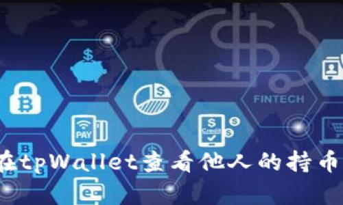 如何在tpWallet查看他人的持币地址？