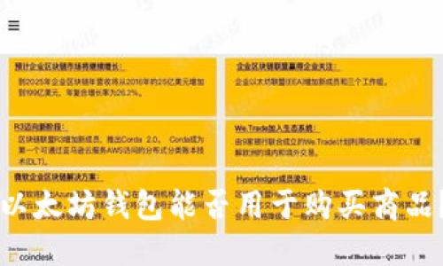 以太坊钱包能否用于购买商品？