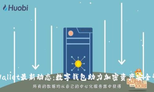 tpWallet最新动态：数字钱包助力加密资产安全管理