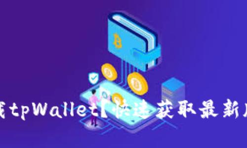 在哪里下载tpWallet？快速获取最新版本的方法