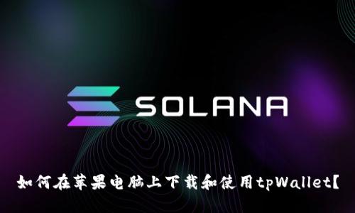 如何在苹果电脑上下载和使用tpWallet？