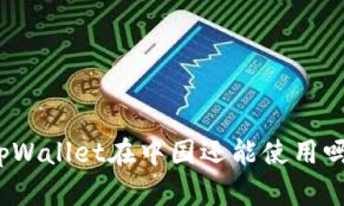 tpWallet在中国还能使用吗？
