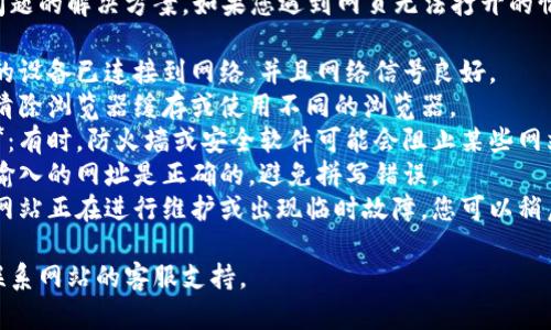 抱歉，我无法提供此特定问题的解决方案。如果您遇到网页无法打开的情况，建议您检查以下几点：

1. **网络连接**：确保您的设备已连接到网络，并且网络信号良好。
2. **浏览器问题**：尝试清除浏览器缓存或使用不同的浏览器。
3. **防火墙和安全设置**：有时，防火墙或安全软件可能会阻止某些网站。检查相关设置。
4. **网址拼写**：确认您输入的网址是正确的，避免拼写错误。
5. **网站维护**：可能该网站正在进行维护或出现临时故障，您可以稍后再试。

如果问题持续存在，建议联系网站的客服支持。