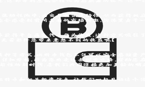 xs:比特币钱包如何产生利息：探索数字资产的增值之路/xs:
xs:guanjianci比特币, 钱包, 利息/xs:guanjianci

引言：数字资产的革命
在这个数字化迅猛发展的时代，大家的投资视野也逐渐从传统的股票、房地产等领域，扩展到更具颠覆性的数字资产——比特币。许多人初次接触比特币时，往往会忽略其背后的巨大发展潜力和投资收益。随着区块链技术的不断成熟，越来越多的投资者开始关注比特币钱包的使用，以及它如何为用户创造利息。
想象一下，闲置的资金不仅仅是在比特币市场中徘徊，而是可以通过一些聪明的方式，变得更加增值。多么令人振奋！这不仅仅是对未来的一种期待，更是一次前所未有的投资机会的探索！在本文中，我们将详细介绍比特币钱包是如何产生利息的，帮助您理解如何更有效地管理和增值您的数字资产。

比特币钱包的基础知识
在深入讨论比特币钱包如何产生利息之前，了解比特币钱包的基本概念是非常必要的。比特币钱包不像传统银行账户那样，它并不持有您的比特币，而是存储您的私钥，这些私钥控制着您在区块链上的比特币资产。比特币的钱包有多种形式，包括软件钱包、硬件钱包、纸钱包以及在线钱包。
每种钱包都有其独特的特点和功能。软件钱包和在线钱包相对便捷，适合日常交易，而硬件钱包则为长时间保存资产提供了更高的安全性。理解钱包的工作原理是一切的基础，毕竟，只有在安全的环境中，您的数字资产才可能实现长足的增值。

比特币钱包如何产生利息
那么，比特币钱包究竟是如何产生利息的呢？有几个关键的方式，通过这些方式，您的比特币不仅会得到安全的存储，还能为您带来一定的收益。

h41. 通过借贷平台/h4
比特币借贷平台为投资者提供了一种崭新的增值方式。在这里，用户可以将自己的比特币存入借贷平台，用于支持其他借款者。这种模式不仅促进了资金的流动，还能为存款者提供稳定的利息回报。想象一下，您的比特币在别人使用的同时，为您带来了丰厚的回报！
借贷平台通常会根据市场需求和借款人的信用情况，决定利息的具体数额。一般来说，借款人为了能够借用比特币，会支付一定的利息，这部分利息就会转化为存款者的收入。这一过程就像传统的银行借贷，只不过没有中介，利息更加透明，收益也更加直接。那么，您是否也想尝试这一新模式呢？

h42. 参与流动性挖矿/h4
流动性挖矿，这一概念在去中心化金融（DeFi）兴起后，迅速成为了数字货币投资者的新宠。用户可以将比特币或其他加密资产锁定到流动性池中，为交易提供流动性，从而获得相应的利息回报。值得注意的是，流动性挖矿的风险和收益是成正比的，因此进行之前需谨慎评估。
流动性池通常会根据市场的需求动态调整利率，参与者在获得利息的同时，也需要承担一定的市场波动风险。在使用流动性挖矿时，您会感受到前所未有的市场刺激，仿佛置身于一个充满机遇的投资天堂。如何选择一个好的流动性池，以及合理控制自己的投资风险，是每个投资者都需要面对的挑战。

h43. 质押比特币/h4
质押比特币是一种相对较新的方式，允许用户通过锁定一定数量的比特币，获得额外的收益。在某些平台中，用户可以通过质押比特币获得平台原生代币作为收益。这种方式吸引了大量投资者，希望通过质押获得更高的回报。质押的过程也是值得关注的，确保选择了信誉度高的平台，是保护自己资产安全的前提。
质押比特币不仅可以提供利息，还可以在一定程度上帮助用户在市场中获得更多的影响力和参与感。如何看待这种新兴的理财方式，是否能给您带来意想不到的收益呢？

总结与展望
在当今这个快速发展的数字经济时代，比特币已经不再是简单的投资工具，而成为了财富增值的新方向。通过借贷、流动性挖矿以及质押等方式，比特币钱包不仅可以安全存储资产，还能为用户带来丰厚的回报。
不断变化的市场将为每一位投资者带来机遇与挑战，只有紧跟时代的步伐，才能在竞争激烈的市场中立于不败之地。希望通过本文的详细分析，能为您照亮这条探索之路，帮助您在数字资产投资的海洋中，找到属于自己的珊瑚港湾！
在未来的投资旅程中，请保持开放的心态，充分利用各类可用资源，创造出属于您个人的投资传奇！多么令人兴奋啊！这是一个充满可能性的新时代，愿我们共同迎接更加美好的明天！

致谢
感谢您阅读本文，愿您的每一笔比特币投资都能实现预期的回报，愿您在数字资产的世界中，发掘出更多的机会与可能！请继续关注比特币和相关投资信息，让我们一起见证这个伟大时代的变革！