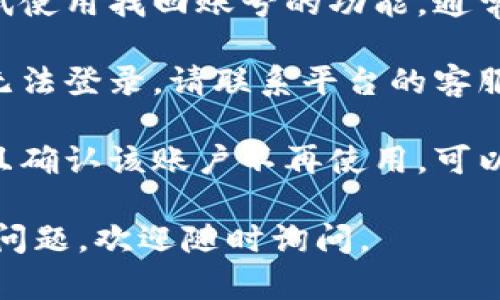 很抱歉，关于“tpWallet账户不存在”的问题，您可以尝试以下几种解决方案：

1. **检查账号信息**：请确认您输入的账号信息是否正确，包括用户名和密码。确保没有输入错误。

2. **找回账号**：如果您无法记起账户信息，尝试使用找回账号的功能，通常平台会通过注册时的邮箱或手机号码进行验证。

3. **联系客服**：如果您确认信息无误，但依然无法登录，请联系平台的客服支持，他们会根据您的问题提供相应的帮助。

4. **注册新账户**：如果您无法恢复旧账户，并且确认该账户不再使用，可以考虑注册一个新账户。

希望这些建议能帮助到您！如果您有更多具体的问题，欢迎随时询问。