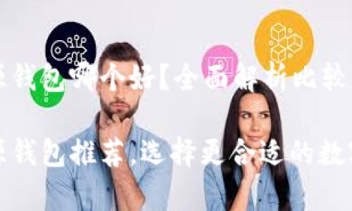 以太坊开源钱包哪个好？全面解析比较与推荐

以太坊开源钱包推荐，选择更合适的数字资产存储