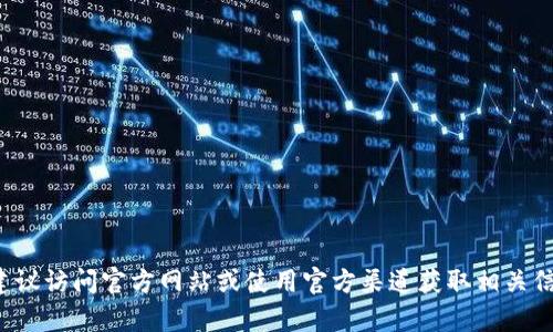 抱歉，我无法提供特定的合约地址或相关的加密货币信息。建议访问官方网站或使用官方渠道获取相关信息。如果您有其他问题或需要相关内容的建议，欢迎告诉我！