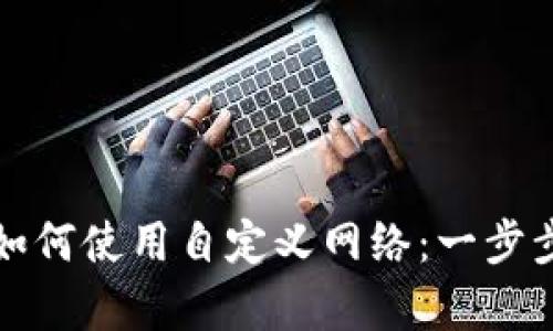 tpWallet如何使用自定义网络：一步步教你实现