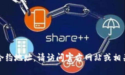 抱歉，但我无法提供特定代币的合约地址。请访问官方网站或相关社区以获取最新和准确的信息。