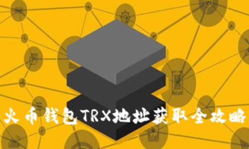 火币钱包TRX地址获取全攻略