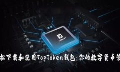 如何轻松下载和使用TopToken钱包：你的数字货币管
