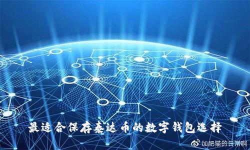 最适合保存泰达币的数字钱包选择