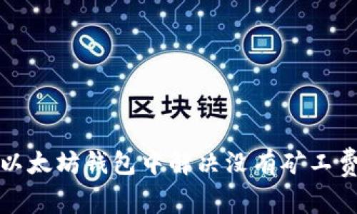 如何在以太坊钱包中解决没有矿工费的问题