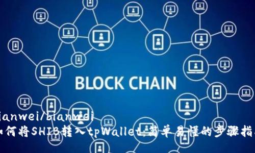 bianwei/bianwei
如何将SHIB转入tpWallet：简单易懂的步骤指南