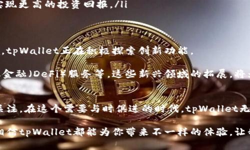   深入探讨tpWallet：加密世界的新生力量 / 

 guanjianci tpWallet, 加密货币, 数字钱包 /guanjianci 

什么是tpWallet？
在加密货币日益流行的今天，数字钱包成为人们日常生活中不可或缺的一部分。而tpWallet作为一款新兴的数字钱包，正逐渐吸引着广大用户的关注。tpWallet不仅提供了存储、发放和接收加密货币的必要功能，更因其独特的设计和用户友好的界面而备受赞誉！

tpWallet的背景与发展
tpWallet诞生于一个充满活力的区块链生态系统中。随着比特币、以太坊等主流加密货币的广泛应用，安全、高效、便捷的数字钱包有着越来越大的市场需求。这时，tpWallet应运而生，旨在为用户提供一个安全可靠且功能丰富的数字资产管理平台。

从初期的功能试探，到如今的逐渐成熟，tpWallet在努力吸引用户的过程中不断自身服务，以满足不同用户的需求。多么令人振奋！这种迅速发展的创新精神使它在众多竞争者中脱颖而出。

tpWallet的核心功能
tpWallet的设计理念是以用户为中心，其核心功能包括：
ul
    listrong资产管理/strong：支持多种主流加密货币的存储和管理，用户可以随时随地查看自己的资产状态。/li
    listrong交易便捷性/strong：通过简单的界面和快速的交易流程，tpWallet让用户能够轻松发送和接收加密货币。/li
    listrong安全保障/strong：tpWallet采用多重加密技术，确保用户资产的安全，使每一笔交易都能高枕无忧。/li
    listrong易于使用/strong：即使是对区块链和加密货币不太了解的用户，也能在tpWallet的引导下轻松上手，享受到数字钱包带来的便利。/li
/ul

tpWallet的安全性分析
在加密钱包的世界中，安全性是用户最为关心的问题之一。tpWallet深知这一点，其团队在安全保护方面下了很大功夫！

tpWallet采用了行业领先的加密技术，包括私钥保管、交易签名等多重措施，以保障用户的数字资产安全。此外，tpWallet定期进行安全审计和风险评估，确保其安全机制始终保持在最新状态。这无疑给用户的信任感加分，像一层保护伞，让人如释重负！

tpWallet的用户体验
用户体验是tpWallet不断追求的目标。在这个竞争激烈的市场上，用户的反馈至关重要。tpWallet的开发团队与用户积极互动，致力于其产品。

在设计方面，tpWallet不仅界面清晰、易于操作，还提供了多语言支持，使得全球用户都能愉快地使用。同时，它还带有社区功能，允许用户之间进行交流和分享，使得钱包的使用更加人性化，增强了社区的凝聚力。多么暖心的举措！

tpWallet与传统钱包的对比
面对传统钱包，tpWallet有何优势呢？让我们来一起比较一下。

ul
    listrong灵活性/strong：tpWallet不仅支持多种资产形式，还能随时进行在线交易，而传统钱包的操作往往受到空间和时间的限制。/li
    listrong透明性/strong：在tpWallet中，所有交易记录都是公开透明的，任何人都能查阅，这增强了交易的可信度，而传统钱包的数据却是封闭的。/li
    listrong成本效益/strong：使用tpWallet进行交易，相较于传统金融系统，成本大幅降低，有助于用户实现更高的投资回报。/li
/ul

tpWallet的未来展望
随着加密货币的不断普及和市场的逐渐成熟，tpWallet的前景无疑是光明的。为了适应日新月异的市场环境，tpWallet正在积极探索创新功能。

未来，我们也许可以期待tpWallet推出更多与区块链技术结合的应用，如NFT（非同质化代币）交易、去中心化金融（DeFi）服务等。这些新兴领域的拓展，将为用户提供更加丰富的使用体验。

总结
tpWallet正如其名，成为了数字资产领域的一枚新星。它以安全、便捷和友好的用户体验吸引了大量用户的关注。在这个需要与时俱进的时代，tpWallet无疑将为全球用户提供更好的服务，助力加密货币的广泛传播。

加密货币的未来充满机遇，tpWallet将会是你在这一旅程中不可或缺的伙伴！无论你是新手还是资深玩家，相信tpWallet都能为你带来不一样的体验。让我们一起拥抱这个充满可能性的数字时代吧！