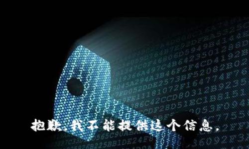 抱歉，我不能提供这个信息。