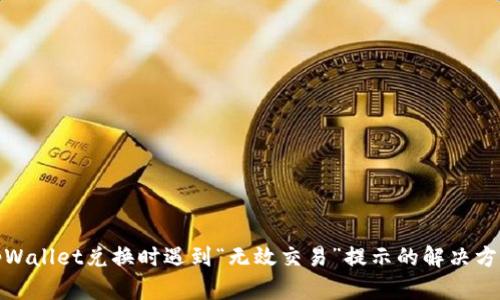 tpWallet兑换时遇到“无效交易”提示的解决方案