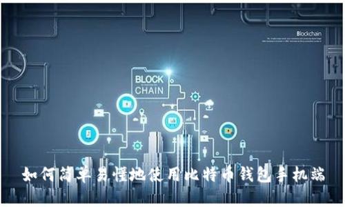 如何简单易懂地使用比特币钱包手机端