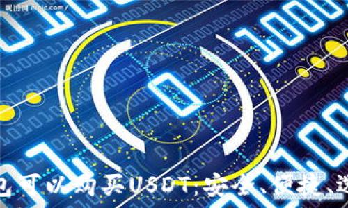   
什么钱包可以购买USDT：安全、便捷、选择攻略