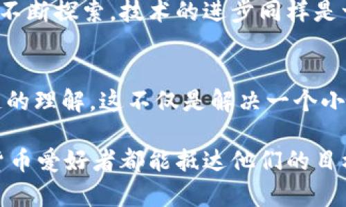   TP钱包无法连接到以太坊？解决方案大揭秘！ / 
 guanjianci TP钱包, 以太坊, 连接问题 /guanjianci 

引言：畅行以太坊，钱包连接的重要性
在数字货币的世界中，钱包犹如一扇窗，透视着加密货币的交易与管理。而以太坊作为最具创新性的区块链平台之一，吸引了全球众多用户。在这其中，TP钱包因其用户友好性和广泛的支持而备受青睐。然而，有时我们可能会遇到无法连接到以太坊的问题。这种情况常常令人沮丧，但别担心，解决方案就在眼前！

常见原因：为何TP钱包无法连接到以太坊
理解问题的根源，是解决问题的第一步！当你发现TP钱包无法连接到以太坊时，可能是由以下几个因素引起的：

ul
  listrong网络连接不稳定：/strong最常见的原因之一就是网络问题。无论是Wi-Fi还是移动数据，连接的不稳定性都可能导致钱包无法正常访问以太坊节点。/li
  listrong节点选择错误：/strongTP钱包依赖所连接的区块链节点。如果当前选择的节点不稳定或不可用，钱包也会面临连接障碍。/li
  listrong钱包版本过旧：/strong如果你的TP钱包版本过旧，可能会出现兼容性问题，从而影响与以太坊的连接。/li
  listrong火墙或VPN干扰：/strong有时，防火墙设置或VPN的使用也会阻碍与以太坊的连接，导致连接失败。/li
  listrong以太坊网络本身的问题：/strong虽然相对少见，但以太坊网络本身可能存在暂时性的技术问题，这也可能是无法连接的原因。/li
/ul

解决方案：轻松解决连接问题
现在，让我们来探索一些具体的解决方案，帮助你快速恢复与以太坊的连接！

h41. 确保网络连接稳定/h4
首先，检查你的网络连接是否正常工作。尝试用电脑或其他设备连接相同的Wi-Fi网络，查看是否能正常访问互联网。若网络不稳定，可能需要重启路由器，或者转到另一个Wi-Fi热点。多么令人振奋！简单的网络问题解决后，钱包连接问题就可能迎刃而解！

h42. 切换节点/h4
在TP钱包中，你可以选择不同的以太坊节点以解决连接问题。尝试切换到另一个节点，并查看是否有改善。如果你不确定选择哪个节点，随便测试几个，通常都会找到一个可用的！

h43. 更新钱包版本/h4
检查你的TP钱包版本是否为最新。有时，钱包开发者会发布重要的更新，以修复已知问题或提升性能。只需前往应用商店，查看是否有可用更新，并迅速保持你的TP钱包在最佳状态！真是令人兴奋的技术呀！

h44. 检查防火墙和VPN设置/h4
如果你正在使用防火墙或VPN，可能需要检查它们的设置。尝试禁用VPN，看是否能恢复连接。同时，确保防火墙没有阻止TP钱包的访问。对于很多用户来说，这一步是解决问题的关键！

h45. 联系客服获取帮助/h4
如果以上方法都未能解决你的问题，或许是时候联系TP钱包的客服团队了。他们能提供更为专业的技术支持，帮助你解决特定的连接问题。别忘了，他们也是解决您问题的重要助力！

情感与文化：克服困难，迎接数字未来
在解决技术问题的过程中，或许你会感到无奈和沮丧。但我们要记住，在这个数字化的时代，面对挑战是常有的事。正如我们在时光的长河中不断探索，技术的进步同样是一个充满曲折与挑战的过程。而每一次的困难，都是我们成长的机会。多么令人振奋！

总结：积极面对，畅享加密世界
通过上述提到的种种策略，我们能够有效解决TP钱包无法连接以太坊的问题。而在这个过程中，也许我们会收获到更多对数字货币和区块链的理解。这不仅是解决一个小问题，更是开启了一段全新体验的旅程。希望每个人都能在这个充满机遇的数字未来中畅行无阻，享受自由交易的快感！ 

当然，如果你在使用过程中仍然有其他困惑，不妨分享给我们，让我们共同探讨。记住，科技是为了让我们的生活变得更美好，祝愿每位加密货币爱好者都能抵达他们的目标，赢得属于自己的那一份价值！